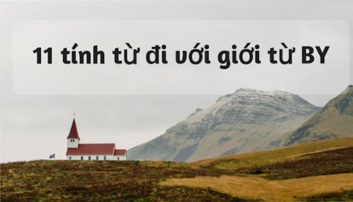 11 tính từ đi với giới từ BY 1 11 tính từ đi với giới từ BY